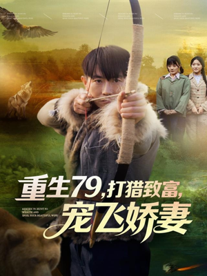 重生79，打猎致富，宠飞娇妻（82集）最近很火的短剧