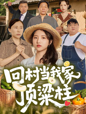 回村当我家顶梁柱（70集）火爆短剧来袭