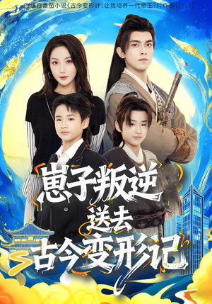 崽子叛逆送去古今变形记（81集）短剧精彩推荐