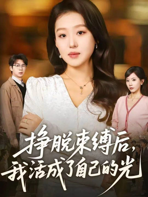 挣脱束缚后，我活成了自己的光（60集）短剧中追到爽