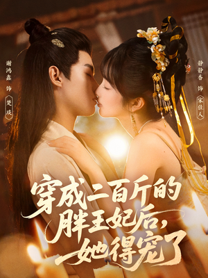 穿成二百斤的胖王妃后，她得宠了（80集）最新上映的短剧