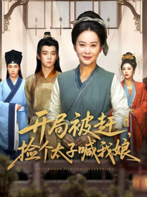 开局被赶，捡个太子喊我娘（66集）短剧完整版免费