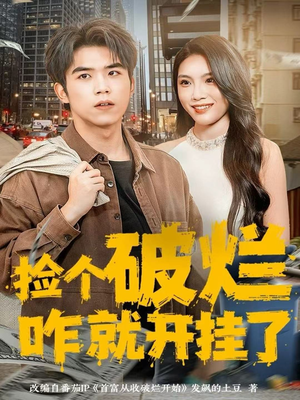 捡个破烂咋就开挂了（80集）口碑爆棚免费看