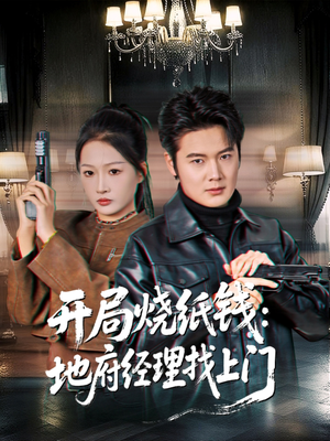 开局烧纸钱：地府经理找上门（80集）无需充值尽情看