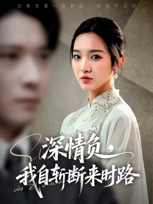 深情负，我自斩断来时路（62集）超好看短剧推荐