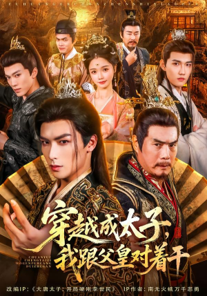 穿越成太子我跟父皇对着干（81集）全集都在这里了