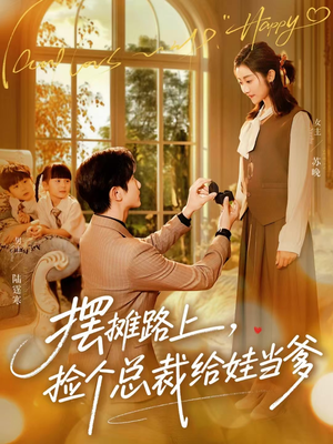 摆摊路上，捡个总裁给娃当爹（98集）超火热门短剧