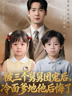 被三个舅舅团宠后，冷面爹地他后悔了（72集）热播短剧免费看