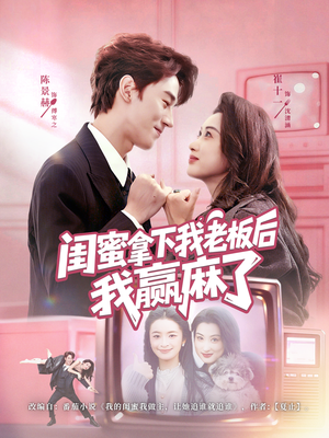 闺蜜拿下我老板后我赢麻了（60集）爆火短剧抢先看