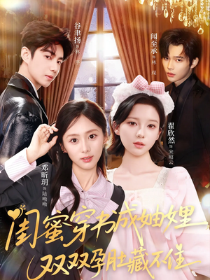 闺蜜穿书成妯娌，双双孕肚藏不住（60集）一口气追完全集