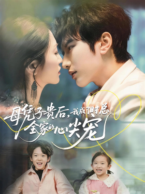 母凭子贵后，我成了时总全家的心尖宠（63集）熬夜追短剧