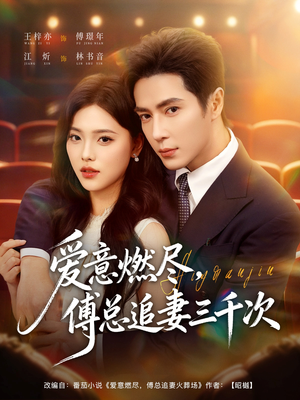 爱意燃尽，傅总追妻三千次（80集）精彩短剧抢先看