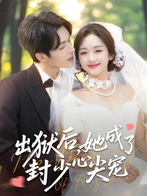 出狱后她成了封少心尖宠（84集）热播短剧分享