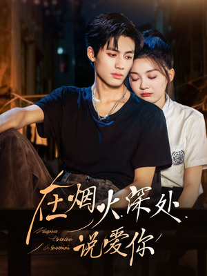 在烟火深处说爱你（68集）超火热门短剧