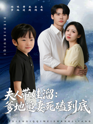 夫人带娃溜爹地追妻死磕到底（56集）温柔追捕短剧