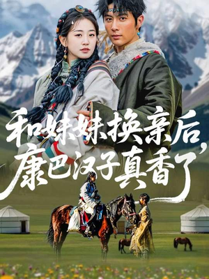 和妹妹换亲后，康巴汉子真香了（89集）好看到停不下来