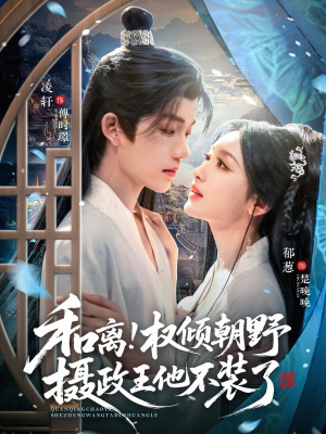 和离权倾朝野摄政王他不装了（80集）精彩连连免费看