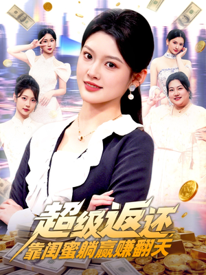 超级返还，靠闺蜜躺赢赚翻天（99集）口碑爆棚免费看