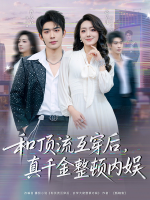 和顶流互穿后，真千金整顿内娱（80集）火爆短剧推荐