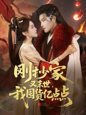 刚抄家又末世，我囤货亿点点（68集）恋爱短剧分享