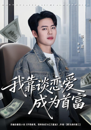 我靠谈恋爱成为首富（80集）短剧精彩不断