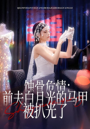 蚀骨危情：前夫白月光的马甲被扒光了（68集）爆火短剧抢先看