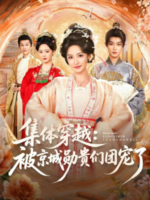 集体穿越被京城勋贵们团宠了（72集）最新短剧抢先看