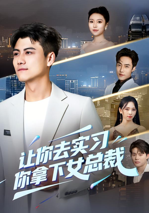 让你去实习，你拿下女总裁（70集）短剧精彩推荐