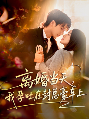 离婚当天，我孕吐在封总豪车上（77集）免费观看