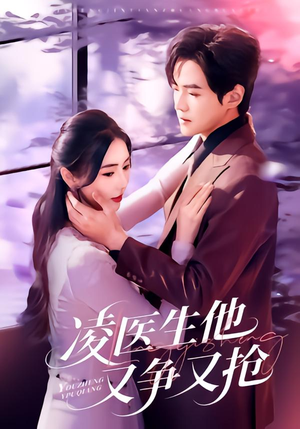 凌医生他又争又抢（60集）短剧前十排行榜