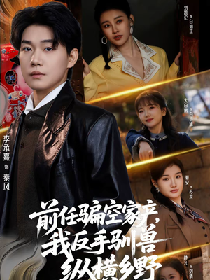 前任骗空家产,我反手驯兽纵横乡野(80集) 前任骗空家产,我反手驯兽纵横乡野(80集)短剧爆款推荐