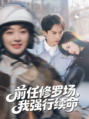 前任修罗场，我强行续命（80集）红果免费看短剧