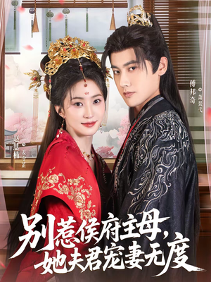 别惹侯府主母，她夫君宠妻无度（70集）热门短剧来袭