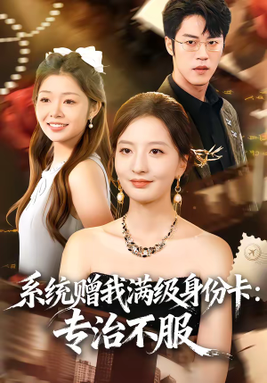 系统赠我满级身份卡：专治不服（61集）超好看短剧推荐