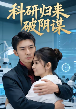 科研归来破阴谋（50集）今日最火短剧