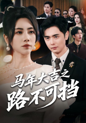 马年大吉之路不可挡(55集) 马年大吉之路不可挡(55集)红果免费短剧