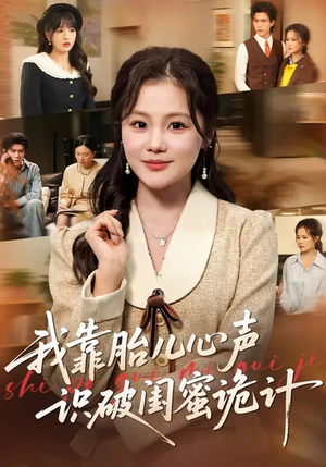 我靠胎儿心声识破闺蜜诡计（36集）短剧追到爽