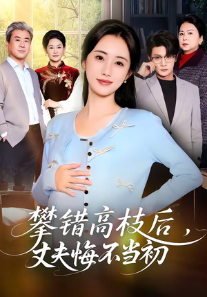 攀错高枝后，丈夫悔不当初（60集）热门短剧追不停