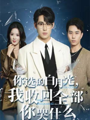 你选的白月光,我收回全部你哭什么(62集) 你选的白月光,我收回全部你哭什么(62集)热播短剧推荐