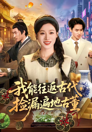 我能往返古代，捡漏遍地古董（103集）红果短剧看全集