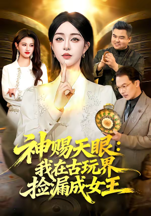 神赐天眼：我在古玩界捡漏成女王（92集）短剧上头又好看