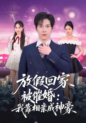 放假回家被催婚：我靠相亲成神豪（80集）解说文案