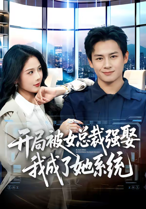 开局被女总裁强娶我成了她系统（80集）这部短剧太好看