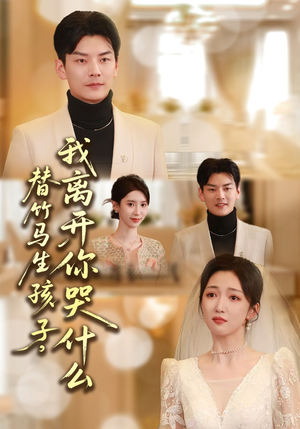 替竹马生孩子，我离开你哭什么（57集）最火爆的短剧