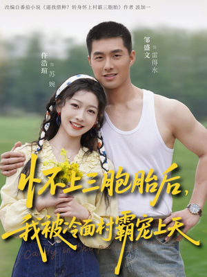 怀上三胞胎后，我被冷面村霸宠上天（72集）短剧