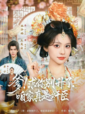 爹求你别升了咱家真是奸臣（67集）短剧热播抢先看