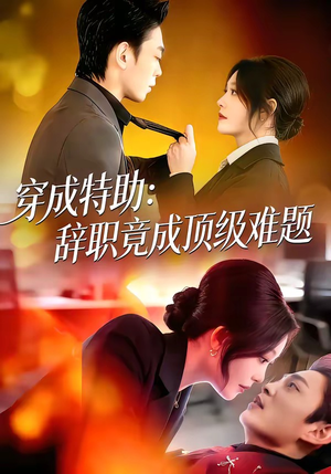 穿成特助：辞职竟成顶级难题（80集）最火的短剧