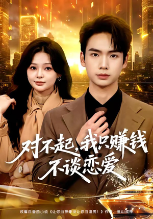 对不起，我只赚钱不谈恋爱（81集）好看又上头短剧
