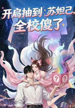 开局抽到苏妲己，全校傻了（73集）短剧在哪个平台