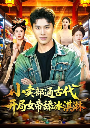 小卖部通古代，开局女帝舔冰淇淋（97集）短剧太精彩了